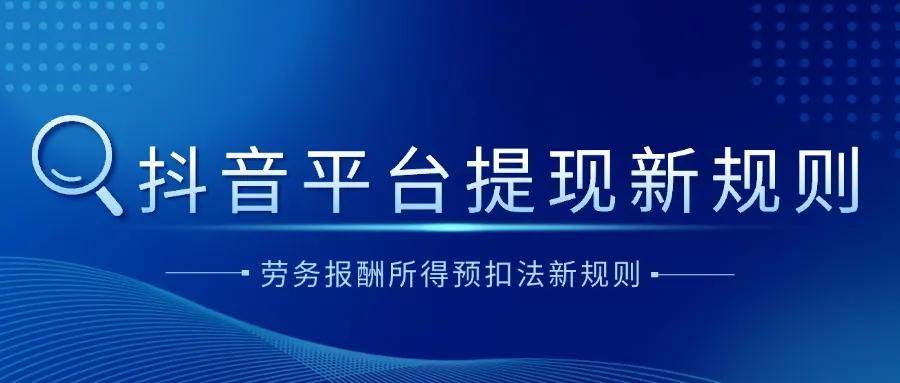 抖音平台提现新规则——劳务报酬所得预扣法新规则！