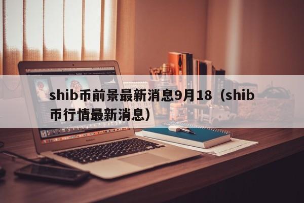 SHIB币最新消息(shib币最新消息还能长不) SHIB币最新消息(shib币最新消息还能长不)