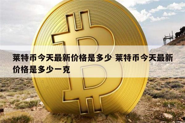 莱特币今日行情(莱特币今日行情 美元价格表)