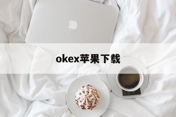 关于okex苹果下载的信息